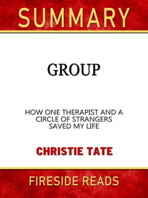 cover image of Group--How One Therapist and a Circle of Strangers Saved My Life by Christie Tate--Summary by Fireside REads